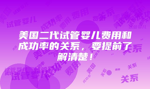 美国二代试管婴儿费用和成功率的关系，要提前了解清楚！