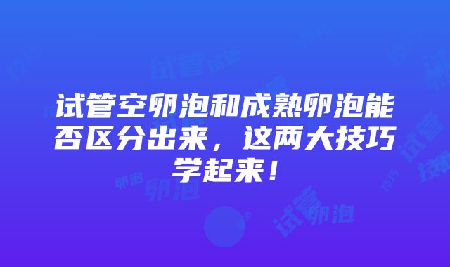 试管空卵泡和成熟卵泡能否区分出来，这两大技巧学起来！