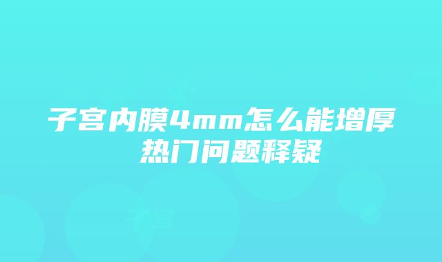 子宫内膜4mm怎么能增厚 热门问题释疑