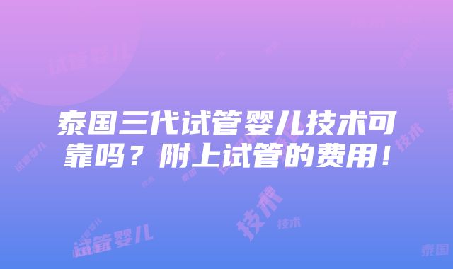 泰国三代试管婴儿技术可靠吗？附上试管的费用！