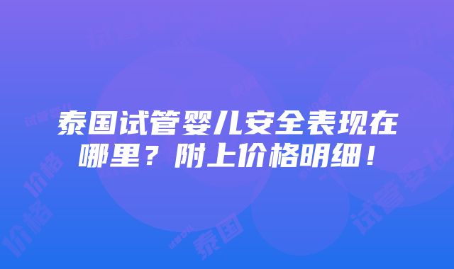 泰国试管婴儿安全表现在哪里？附上价格明细！