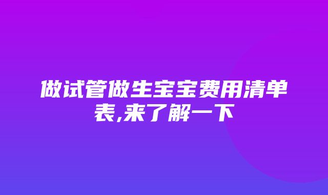 做试管做生宝宝费用清单表,来了解一下