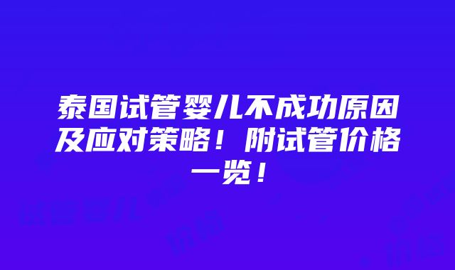 泰国试管婴儿不成功原因及应对策略！附试管价格一览！