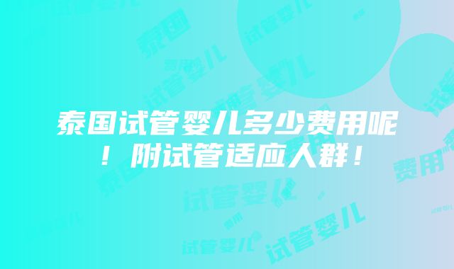 泰国试管婴儿多少费用呢！附试管适应人群！