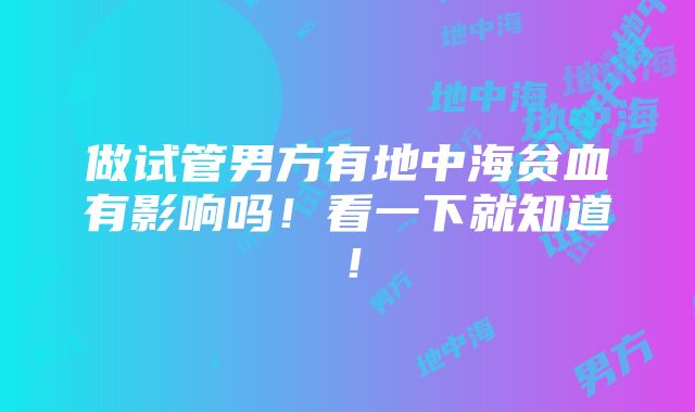 做试管男方有地中海贫血有影响吗！看一下就知道！