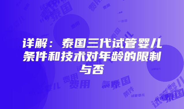 详解：泰国三代试管婴儿条件和技术对年龄的限制与否