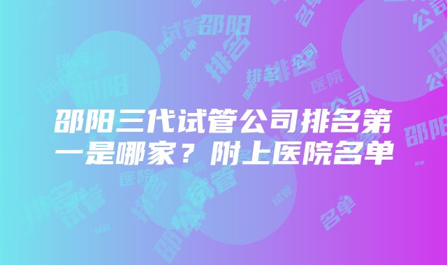 邵阳三代试管公司排名第一是哪家？附上医院名单