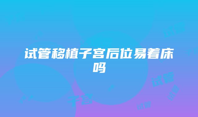 试管移植子宫后位易着床吗