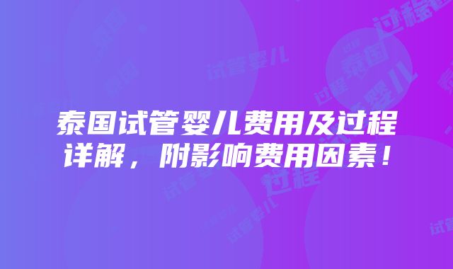 泰国试管婴儿费用及过程详解，附影响费用因素！