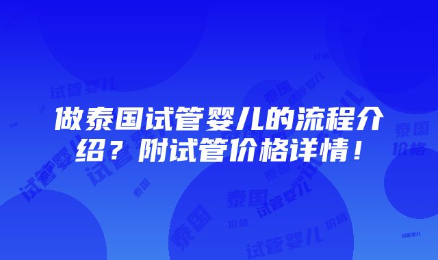 做泰国试管婴儿的流程介绍？附试管价格详情！