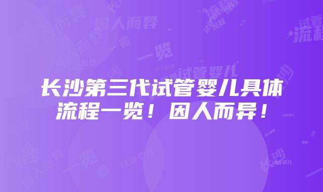 长沙第三代试管婴儿具体流程一览！因人而异！