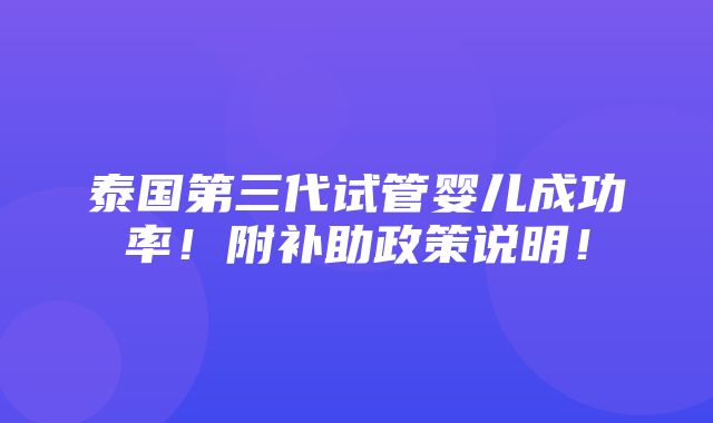 泰国第三代试管婴儿成功率！附补助政策说明！