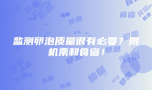 监测卵泡质量很有必要？附机票和食宿！