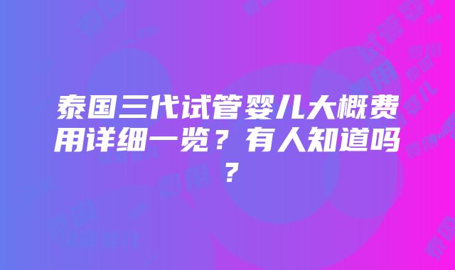 泰国三代试管婴儿大概费用详细一览？有人知道吗？