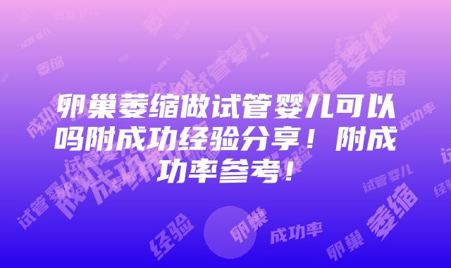 卵巢萎缩做试管婴儿可以吗附成功经验分享！附成功率参考！