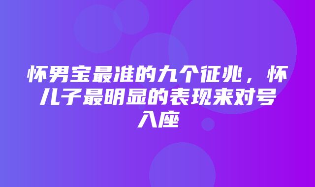 怀男宝最准的九个征兆，怀儿子最明显的表现来对号入座