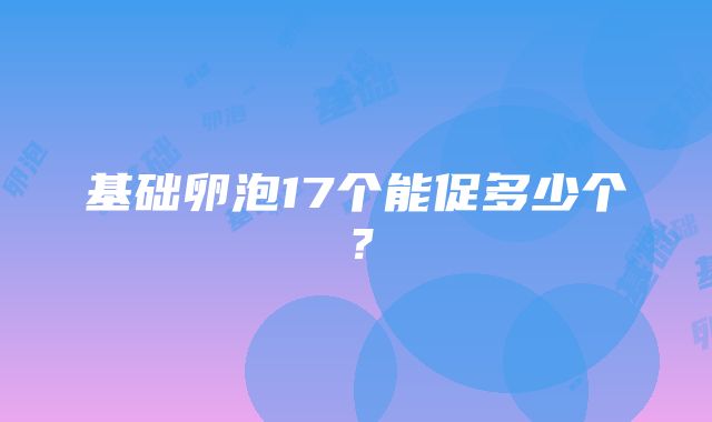 基础卵泡17个能促多少个？