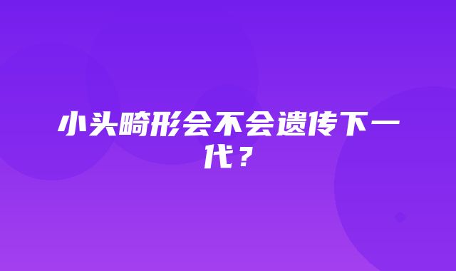 小头畸形会不会遗传下一代？