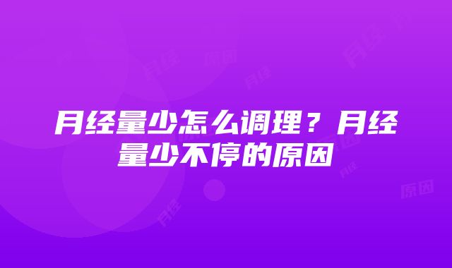 月经量少怎么调理？月经量少不停的原因