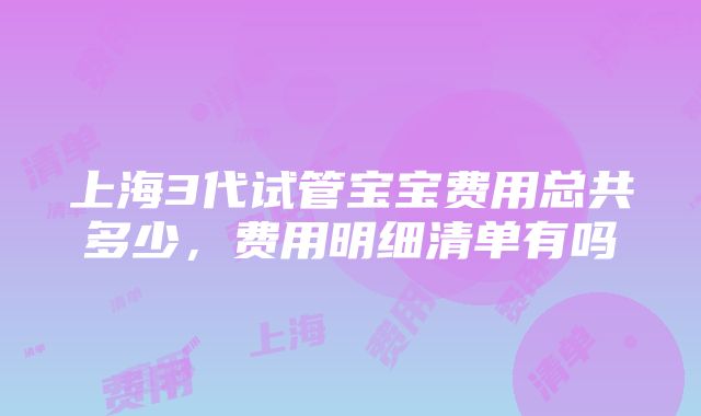 上海3代试管宝宝费用总共多少，费用明细清单有吗