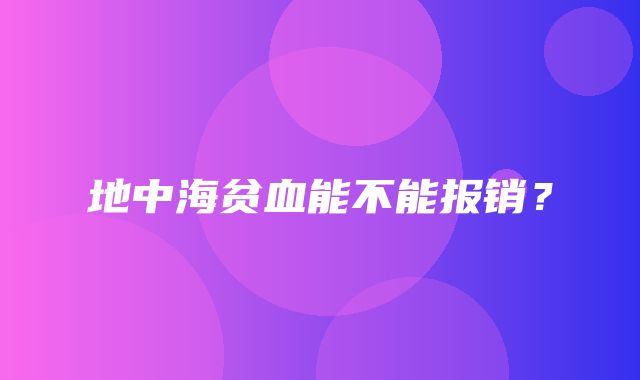 地中海贫血能不能报销？