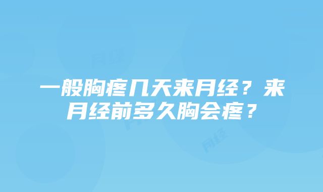 一般胸疼几天来月经？来月经前多久胸会疼？