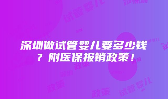 深圳做试管婴儿要多少钱？附医保报销政策！