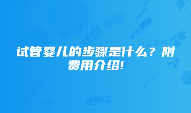 试管婴儿的步骤是什么？附费用介绍!