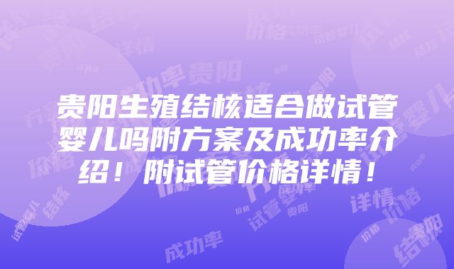 贵阳生殖结核适合做试管婴儿吗附方案及成功率介绍！附试管价格详情！