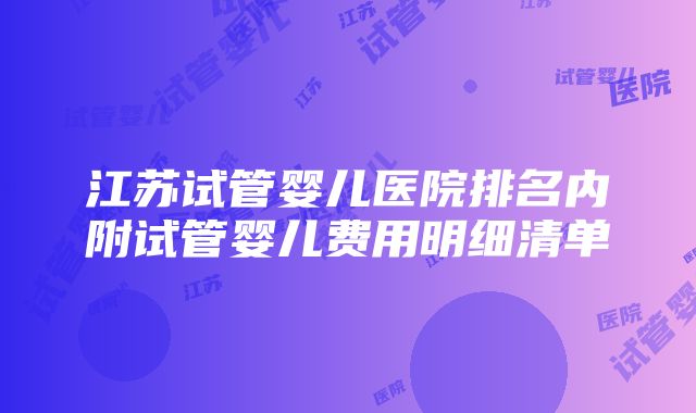 江苏试管婴儿医院排名内附试管婴儿费用明细清单