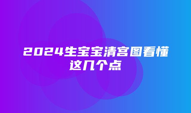 2024生宝宝清宫图看懂这几个点