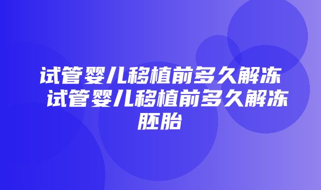 试管婴儿移植前多久解冻 试管婴儿移植前多久解冻胚胎