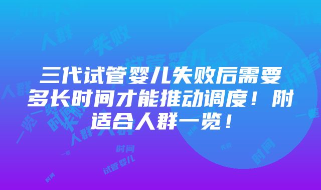 三代试管婴儿失败后需要多长时间才能推动调度！附适合人群一览！