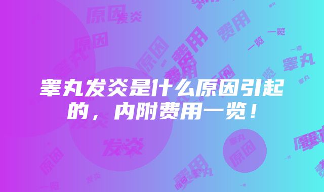 睾丸发炎是什么原因引起的，内附费用一览！