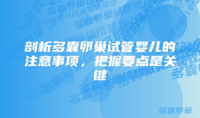 剖析多囊卵巢试管婴儿的注意事项，把握要点是关键