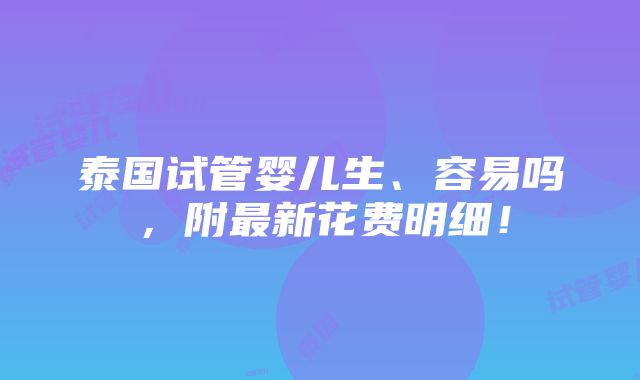 泰国试管婴儿生、容易吗，附最新花费明细！