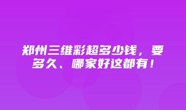 郑州三维彩超多少钱，要多久、哪家好这都有！