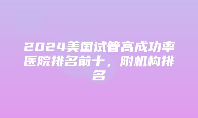 2024美国试管高成功率医院排名前十，附机构排名