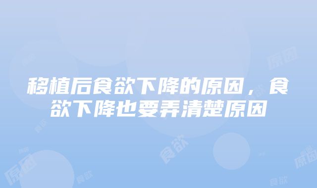 移植后食欲下降的原因，食欲下降也要弄清楚原因