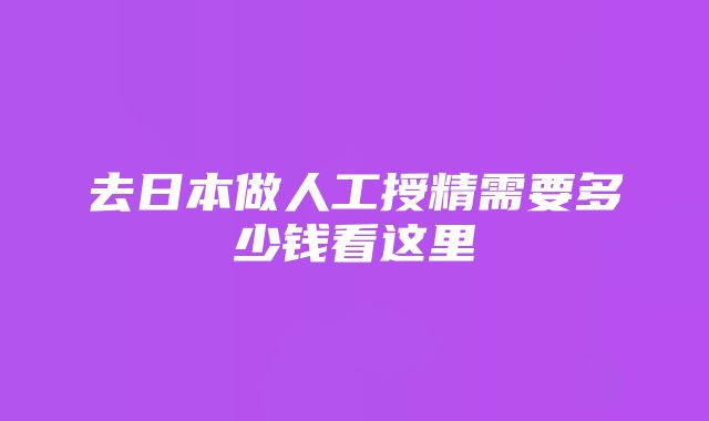 去日本做人工授精需要多少钱看这里