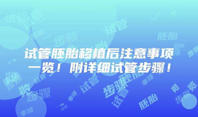 试管胚胎移植后注意事项一览！附详细试管步骤！