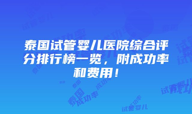 泰国试管婴儿医院综合评分排行榜一览，附成功率和费用！