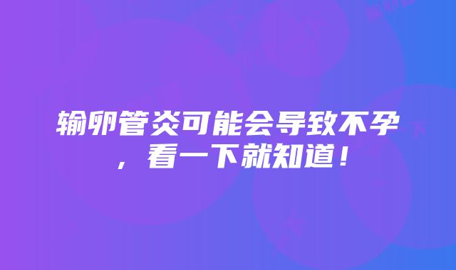 输卵管炎可能会导致不孕，看一下就知道！