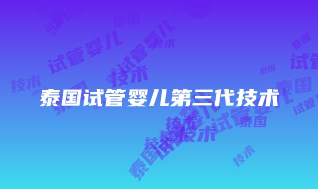 泰国试管婴儿第三代技术