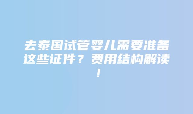 去泰国试管婴儿需要准备这些证件？费用结构解读！