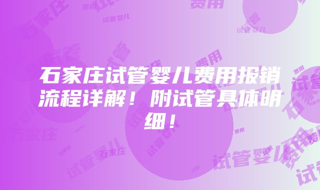 石家庄试管婴儿费用报销流程详解！附试管具体明细！