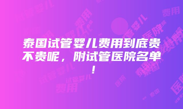 泰国试管婴儿费用到底贵不贵呢，附试管医院名单！