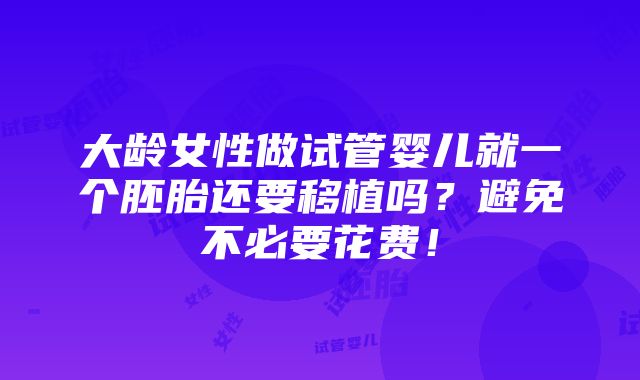 大龄女性做试管婴儿就一个胚胎还要移植吗？避免不必要花费！