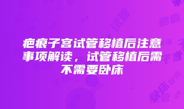 疤痕子宫试管移植后注意事项解读，试管移植后需不需要卧床