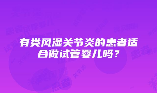 有类风湿关节炎的患者适合做试管婴儿吗？